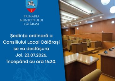 Consiliul Local al municipiului Călăraşi se convoacă în şedinţa ordinară, joi, 23.07.2026, ora 16.30, în sala de şedinţe a Primăriei Călăraşi și prin mijloace electronice, respectiv aplicaţia whatsapp/SMS, cu următoarea ordine de zi: